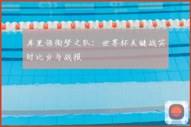 库里领衔梦之队：世界杯关键战实时比分与战报